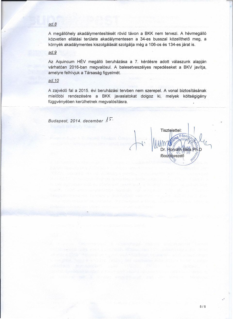 is. ad.9 Az Aquincum HÉV megálló beruházása a 7. kérdésre adott válaszunk alapján várhatóan 2016-ban megvalósul.