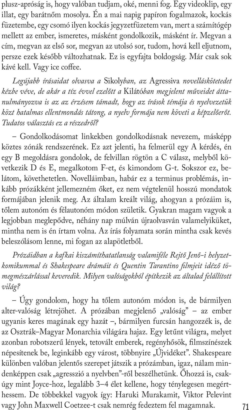 Megvan a cím, megvan az első sor, megvan az utolsó sor, tudom, hová kell eljutnom, persze ezek később változhatnak. Ez is egyfajta boldogság. Már csak sok kávé kell. Vagy ice coffee.