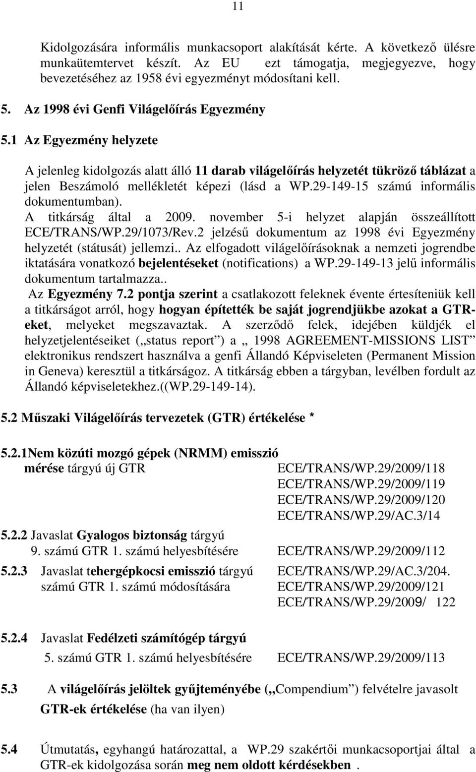 29-149-15 számú informális dokumentumban). A titkárság által a 2009. november 5-i helyzet alapján összeállított ECE/TRANS/WP.29/1073/Rev.