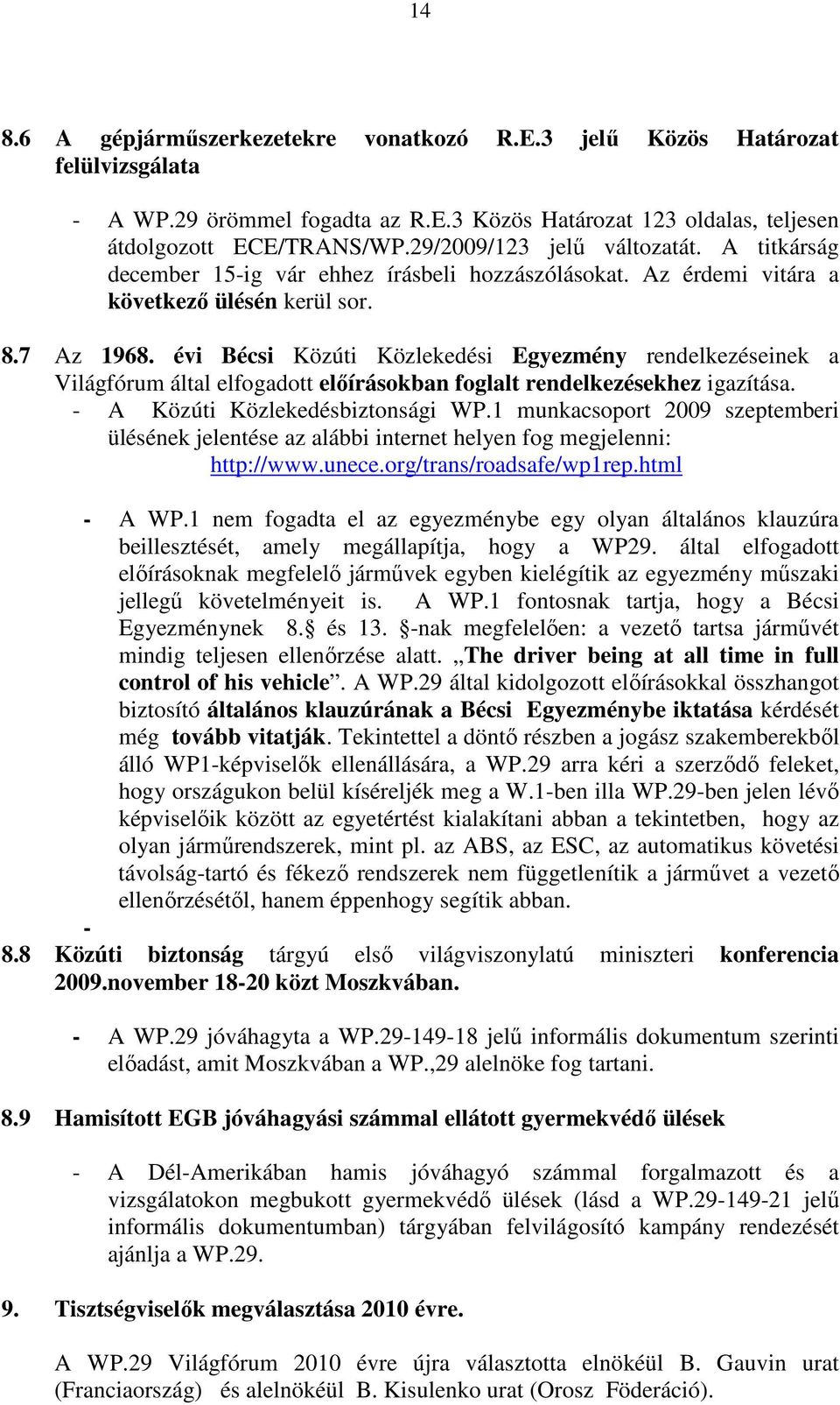 évi Bécsi Közúti Közlekedési Egyezmény rendelkezéseinek a Világfórum által elfogadott elıírásokban foglalt rendelkezésekhez igazítása. - A Közúti Közlekedésbiztonsági WP.
