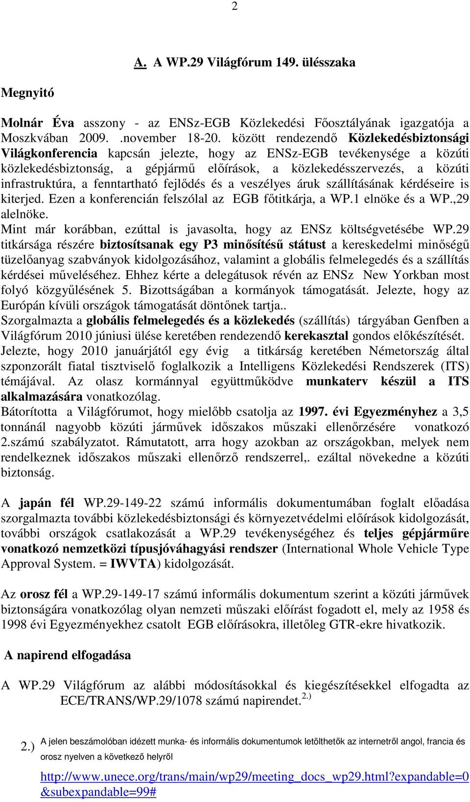 infrastruktúra, a fenntartható fejlıdés és a veszélyes áruk szállításának kérdéseire is kiterjed. Ezen a konferencián felszólal az EGB fıtitkárja, a WP.1 elnöke és a WP.,29 alelnöke.