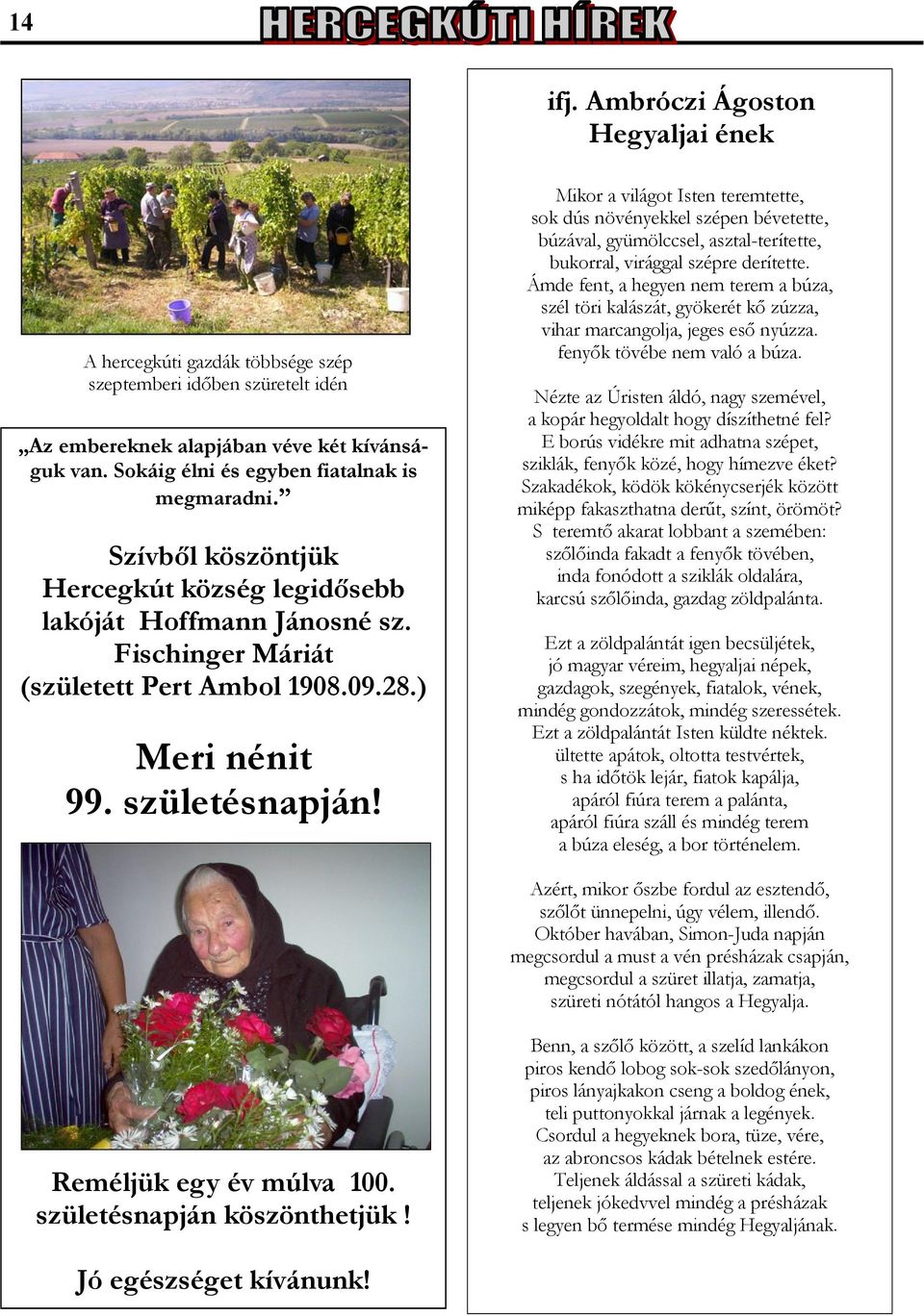 születésnapján! Mikor a világot Isten teremtette, sok dús növényekkel szépen bévetette, búzával, gyümölccsel, asztal-terítette, bukorral, virággal szépre derítette.