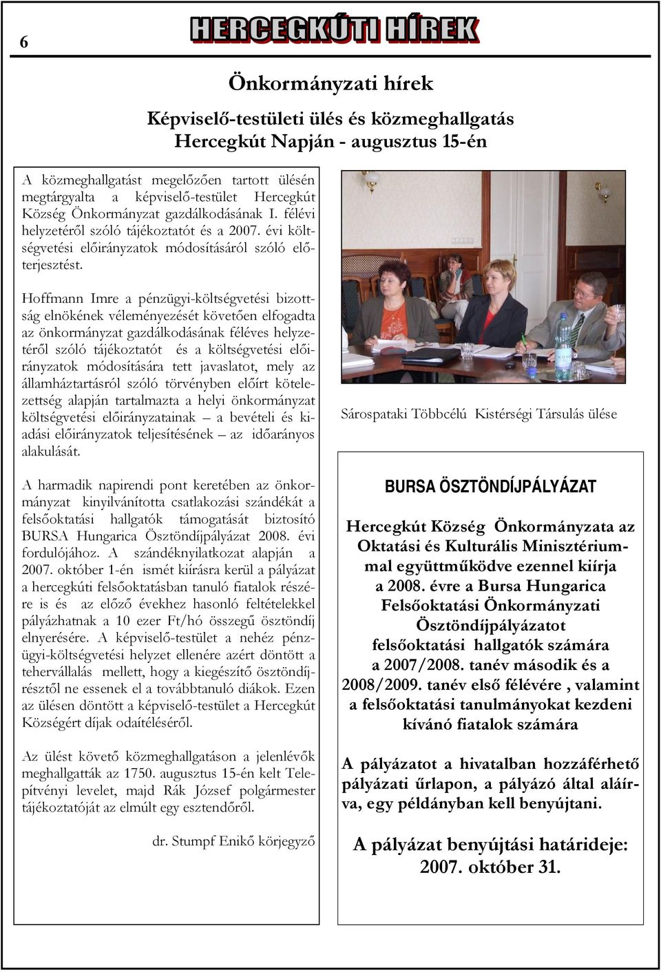 Hoffmann Imre a pénzügyi-költségvetési bizottság elnökének véleményezését követően elfogadta az önkormányzat gazdálkodásának féléves helyzetéről szóló tájékoztatót és a költségvetési előirányzatok
