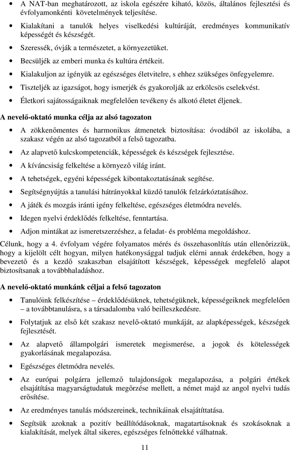 Kialakuljon az igényük az egészséges életvitelre, s ehhez szükséges önfegyelemre. Tiszteljék az igazságot, hogy ismerjék és gyakorolják az erkölcsös cselekvést.