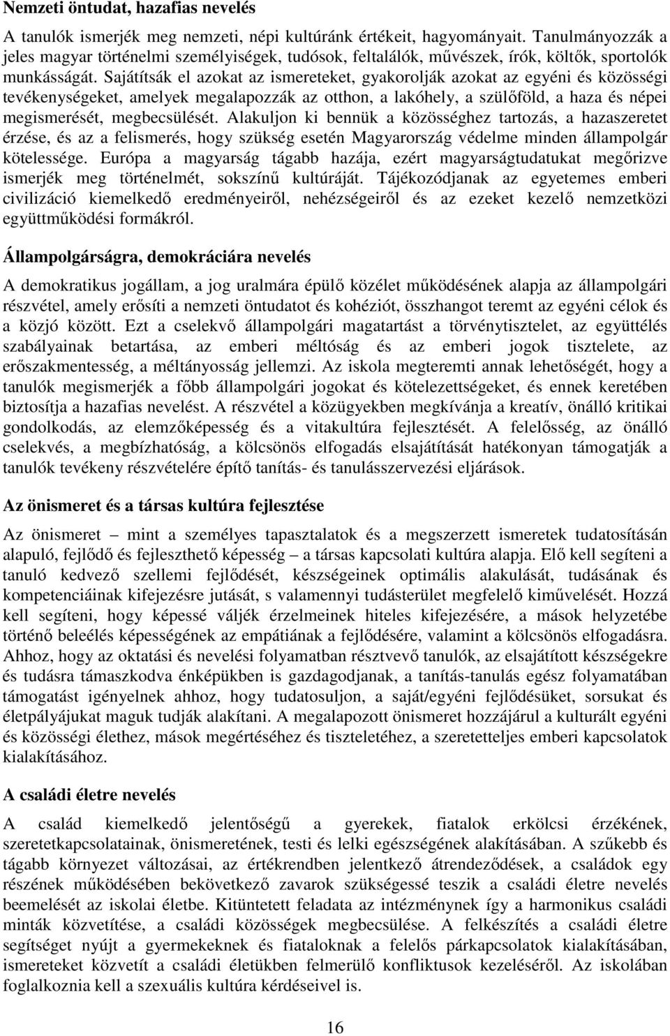 Sajátítsák el azokat az ismereteket, gyakorolják azokat az egyéni és közösségi tevékenységeket, amelyek megalapozzák az otthon, a lakóhely, a szülőföld, a haza és népei megismerését, megbecsülését.