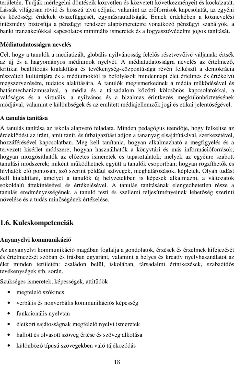 Ennek érdekében a köznevelési intézmény biztosítja a pénzügyi rendszer alapismereteire vonatkozó pénzügyi szabályok, a banki tranzakciókkal kapcsolatos minimális ismeretek és a fogyasztóvédelmi jogok