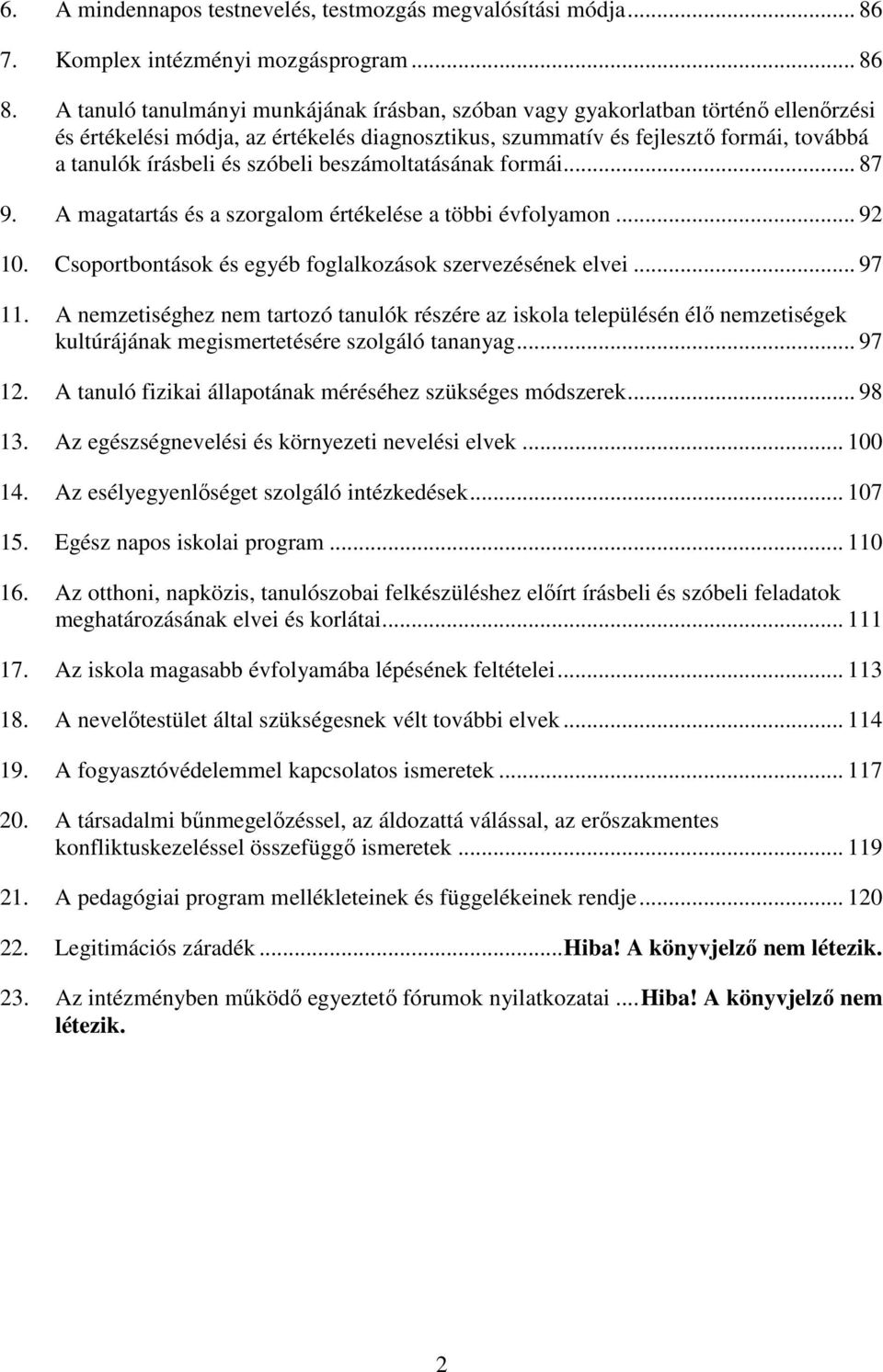 szóbeli beszámoltatásának formái... 87 9. A magatartás és a szorgalom értékelése a többi évfolyamon... 92 10. Csoportbontások és egyéb foglalkozások szervezésének elvei... 97 11.