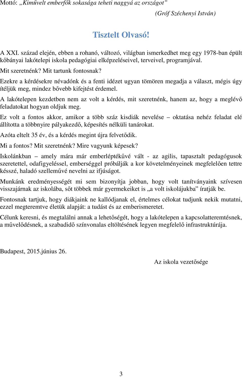 Mit tartunk fontosnak? Ezekre a kérdésekre névadónk és a fenti idézet ugyan tömören megadja a választ, mégis úgy ítéljük meg, mindez bővebb kifejtést érdemel.