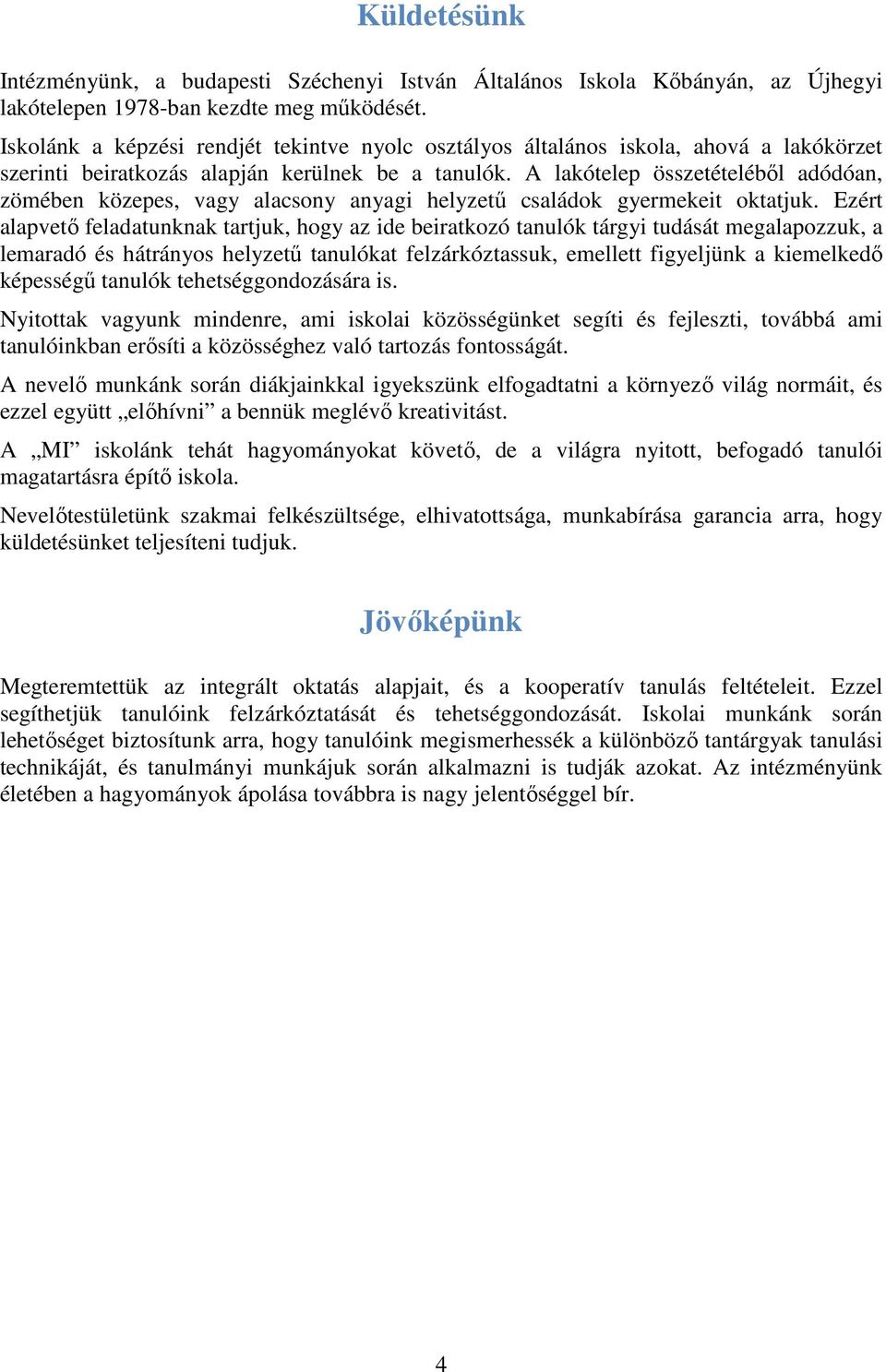 A lakótelep összetételéből adódóan, zömében közepes, vagy alacsony anyagi helyzetű családok gyermekeit oktatjuk.