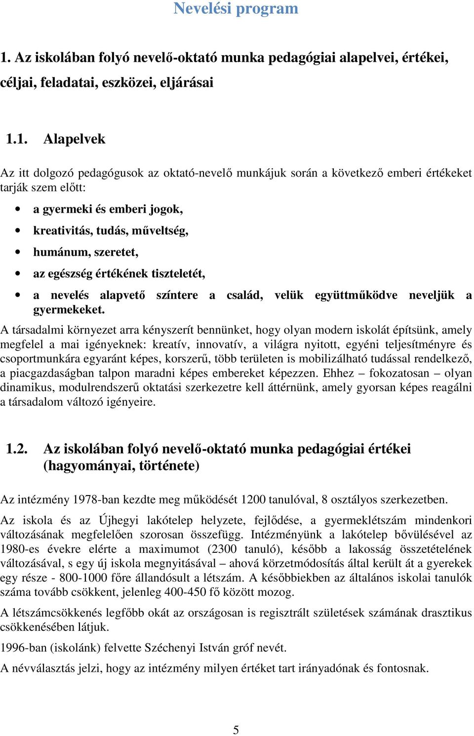 1. Alapelvek Az itt dolgozó pedagógusok az oktató-nevelő munkájuk során a következő emberi értékeket tarják szem előtt: a gyermeki és emberi jogok, kreativitás, tudás, műveltség, humánum, szeretet,