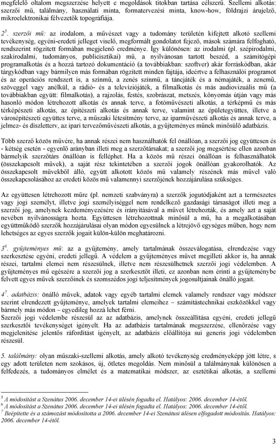 szerzői mű: az irodalom, a művészet vagy a tudomány területén kifejtett alkotó szellemi tevékenység, egyéni-eredeti jelleget viselő, megformált gondolatot fejező, mások számára felfogható,