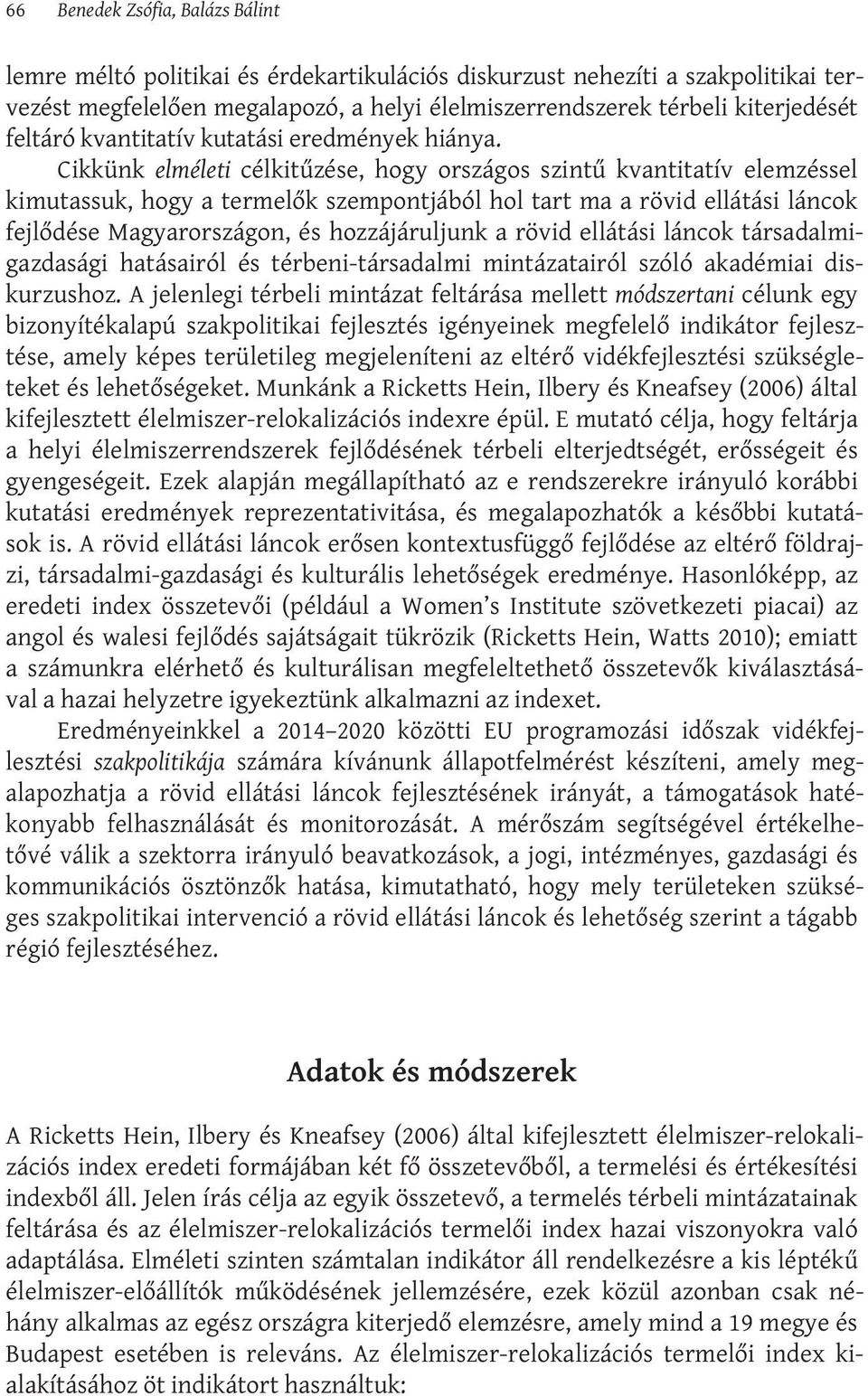 Cikkünk elméleti célkitűzése, hogy országos szintű kvantitatív elemzéssel kimutassuk, hogy a termelők szempontjából hol tart ma a rövid ellátási láncok fejlődése Magyarországon, és hozzájáruljunk a