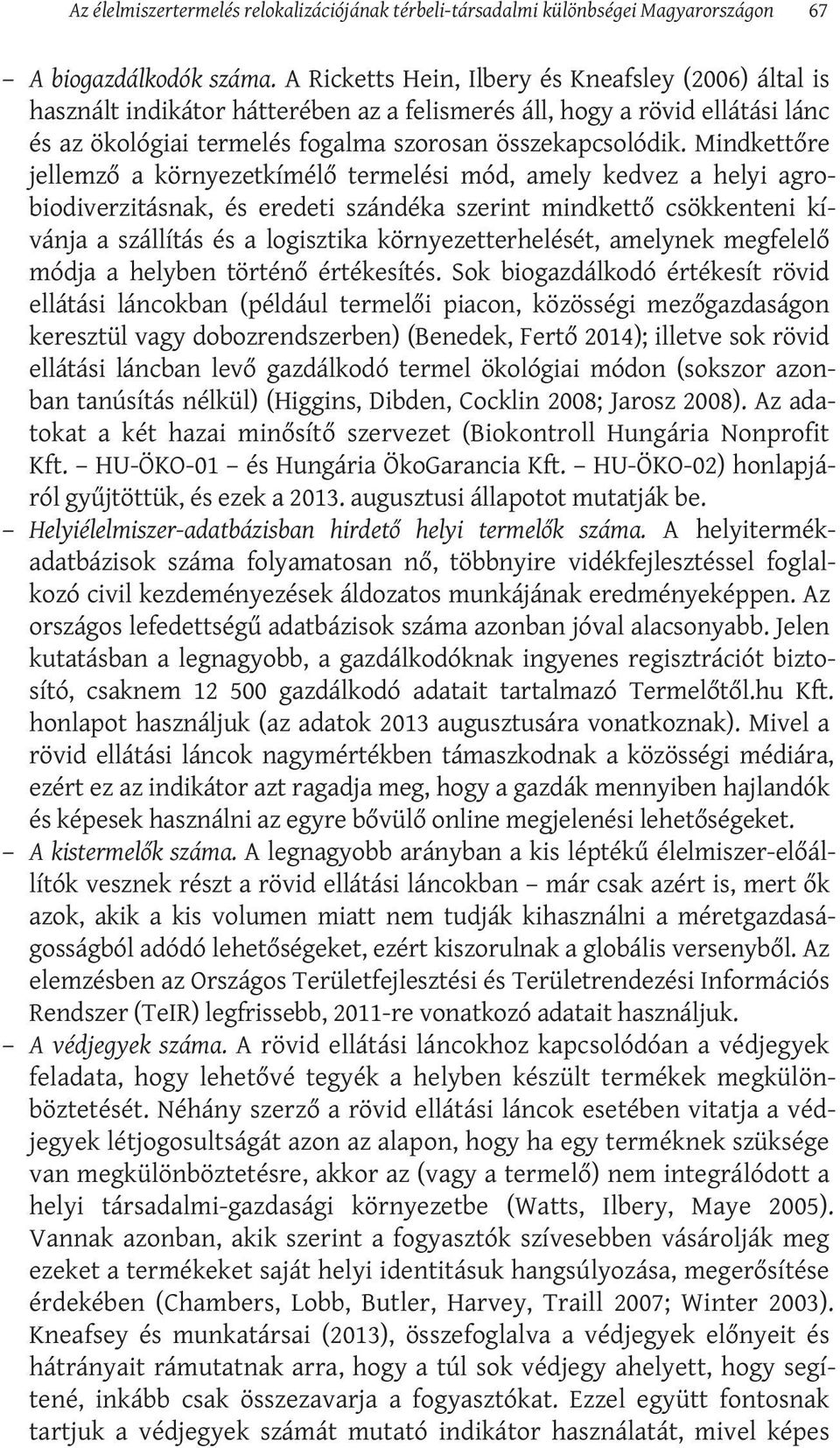 Mindkettőre jellemző a környezetkímélő termelési mód, amely kedvez a helyi agrobiodiverzitásnak, és eredeti szándéka szerint mindkettő csökkenteni kívánja a szállítás és a logisztika