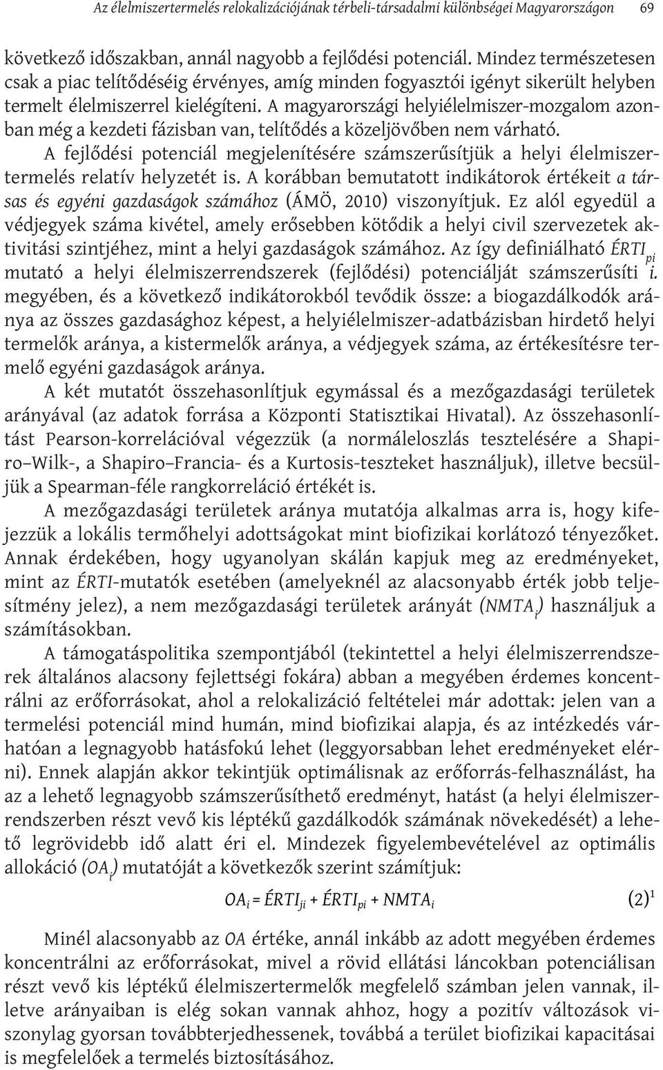 A magyarországi helyiélelmiszer-mozgalom azonban még a kezdeti fázisban van, telítődés a közeljövőben nem várható.
