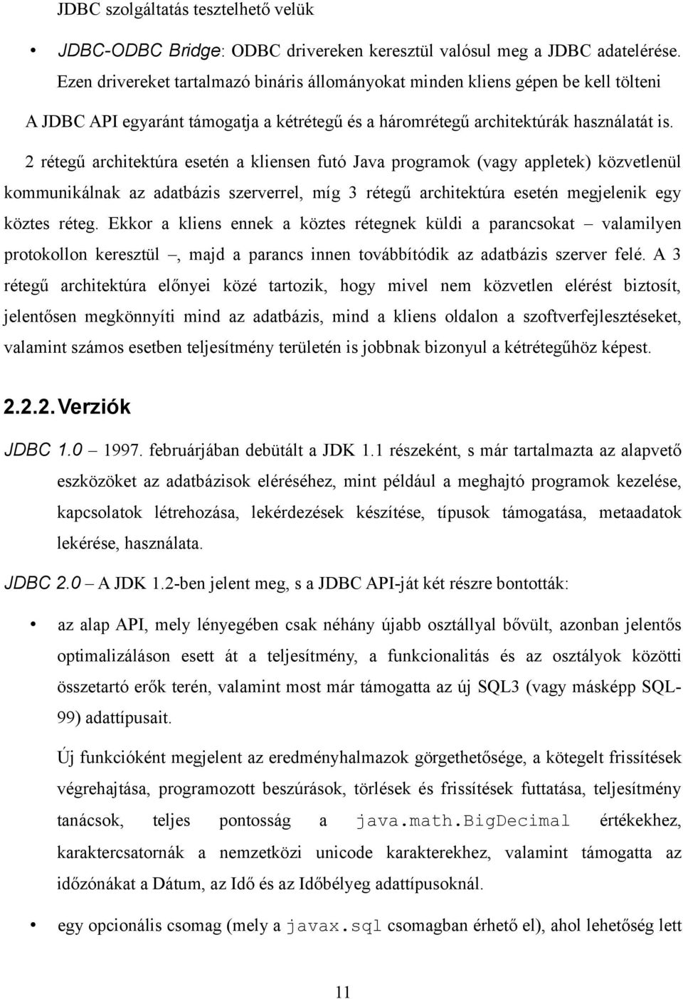 2 rétegű architektúra esetén a kliensen futó Java programok (vagy appletek) közvetlenül kommunikálnak az adatbázis szerverrel, míg 3 rétegű architektúra esetén megjelenik egy köztes réteg.