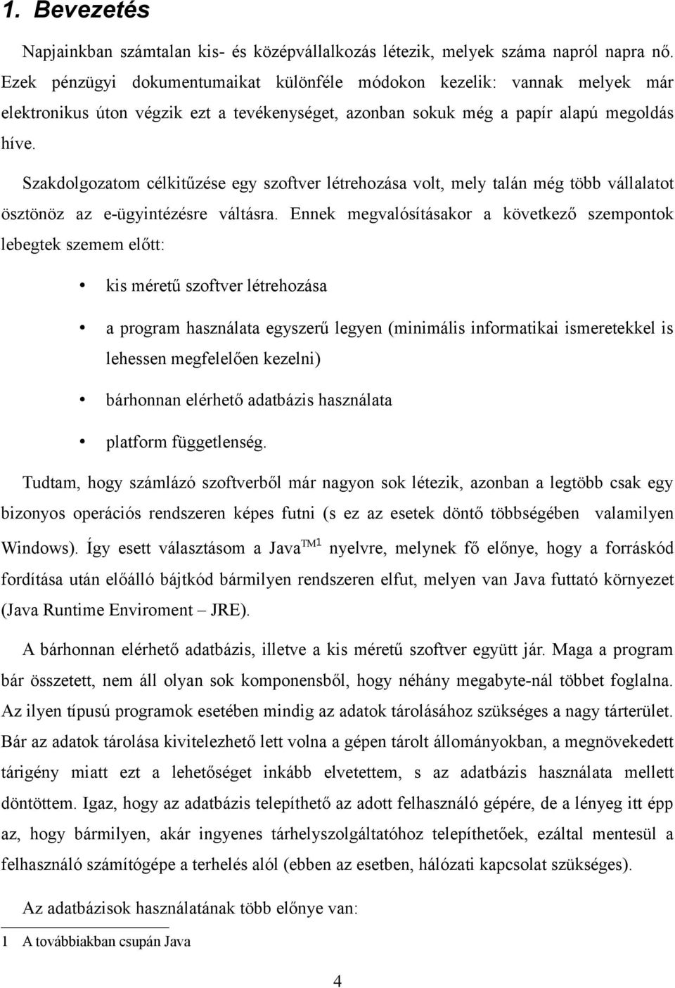 Szakdolgozatom célkitűzése egy szoftver létrehozása volt, mely talán még több vállalatot ösztönöz az e-ügyintézésre váltásra.