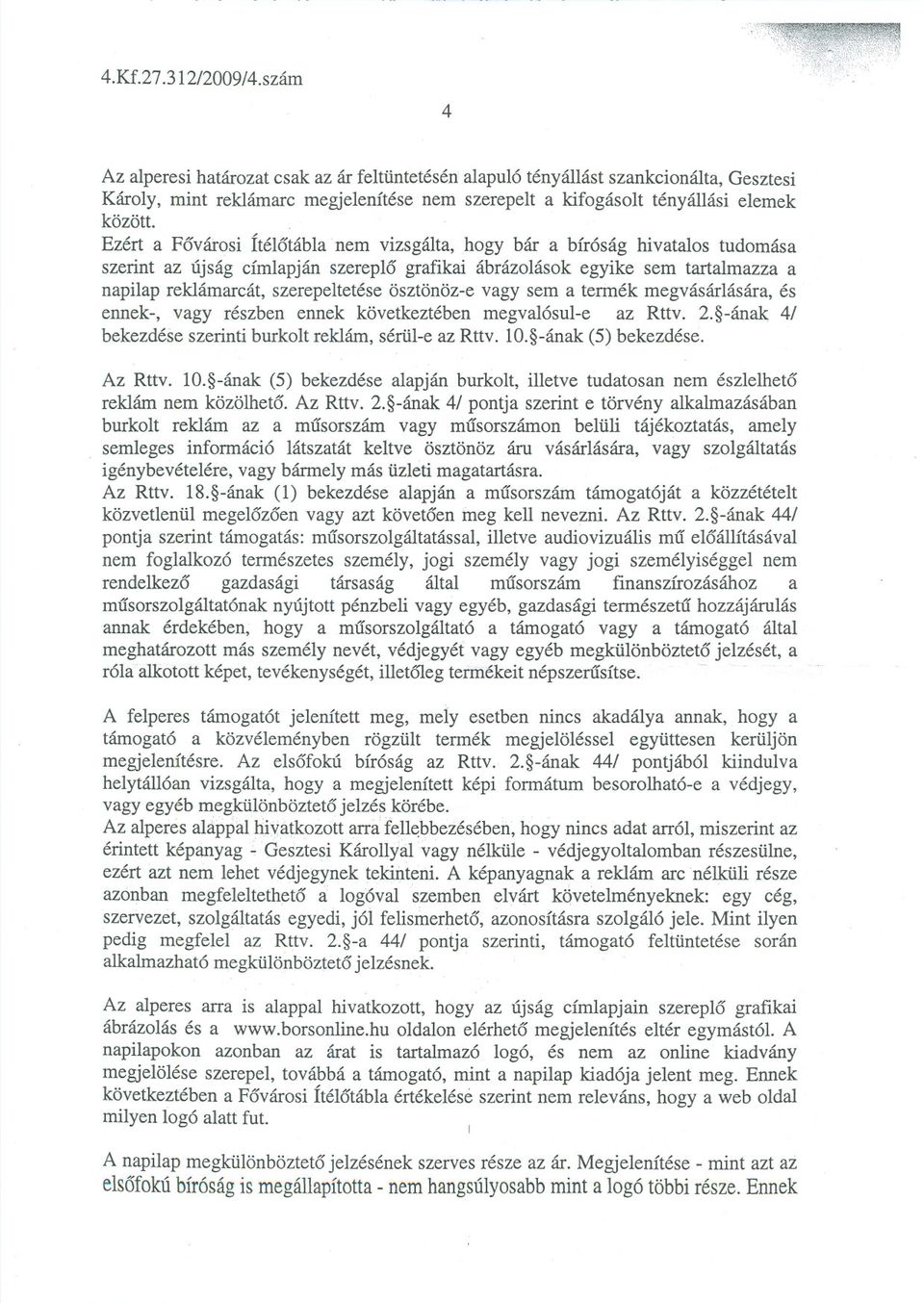 Ezért a Fovárosi Ítélotábla nem vizsgálta, hogy bár a bíróság hivatalos tudomása szerint az újság címlapján szereplo grafikai ábrázolások egyike sem tartalmazza a napilap reklámarcát, szerepeltetése