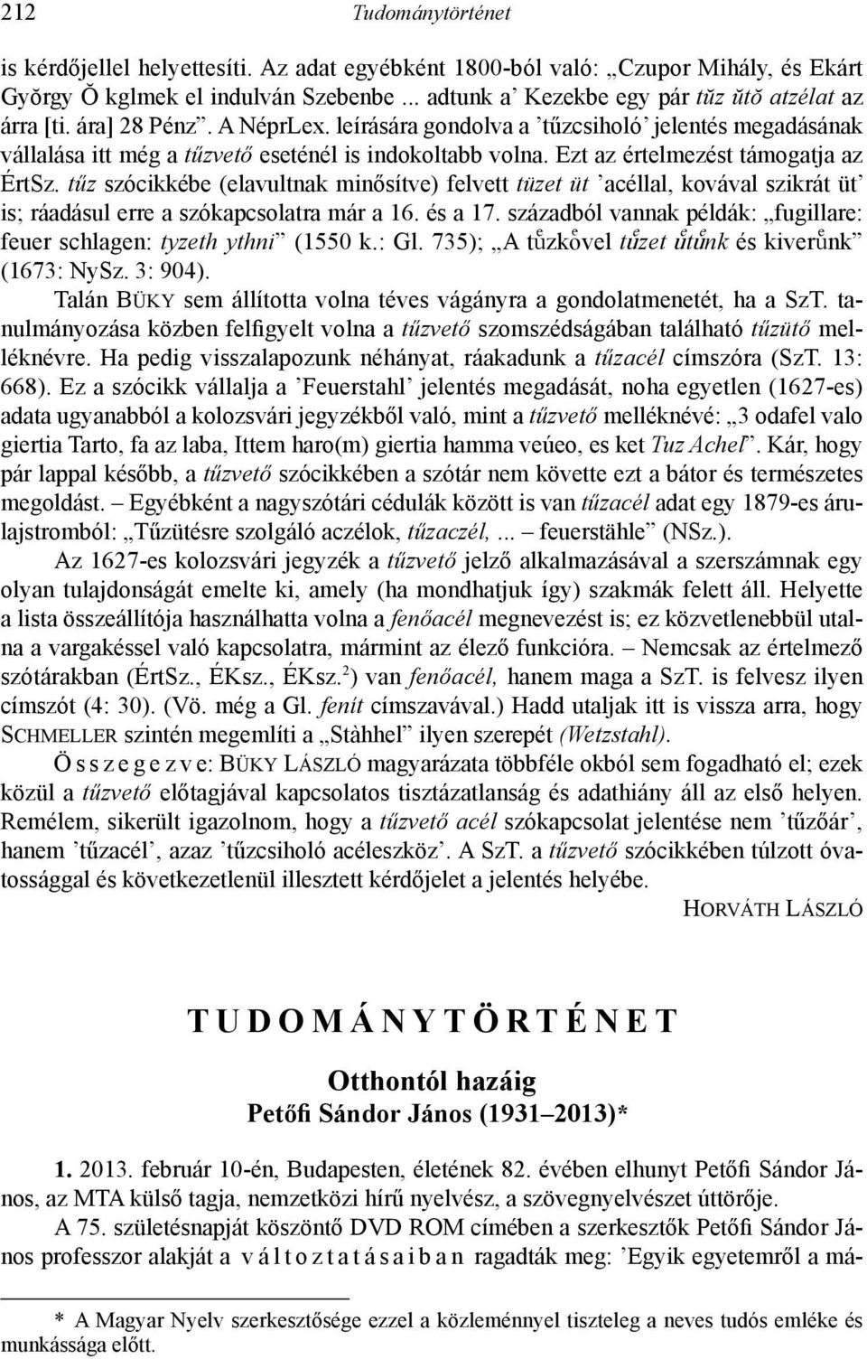 tűz szócikkébe (elavultnak minősítve) felvett tüzet üt acéllal, kovával szikrát üt is; ráadásul erre a szókapcsolatra már a 16. és a 17.