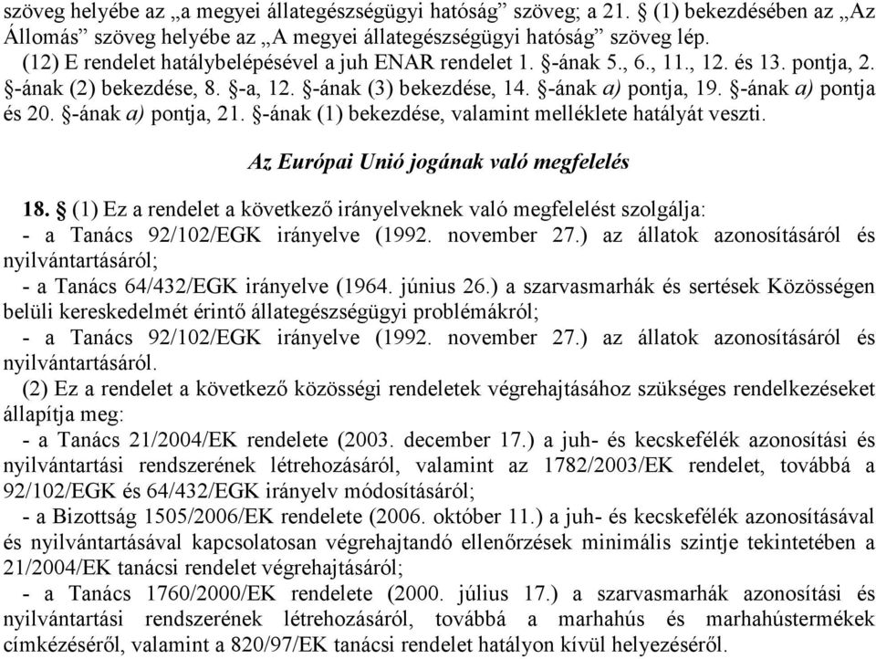 -ának a) pontja, 21. -ának (1) bekezdése, valamint melléklete hatályát veszti. Az Európai Unió jogának való megfelelés 18.