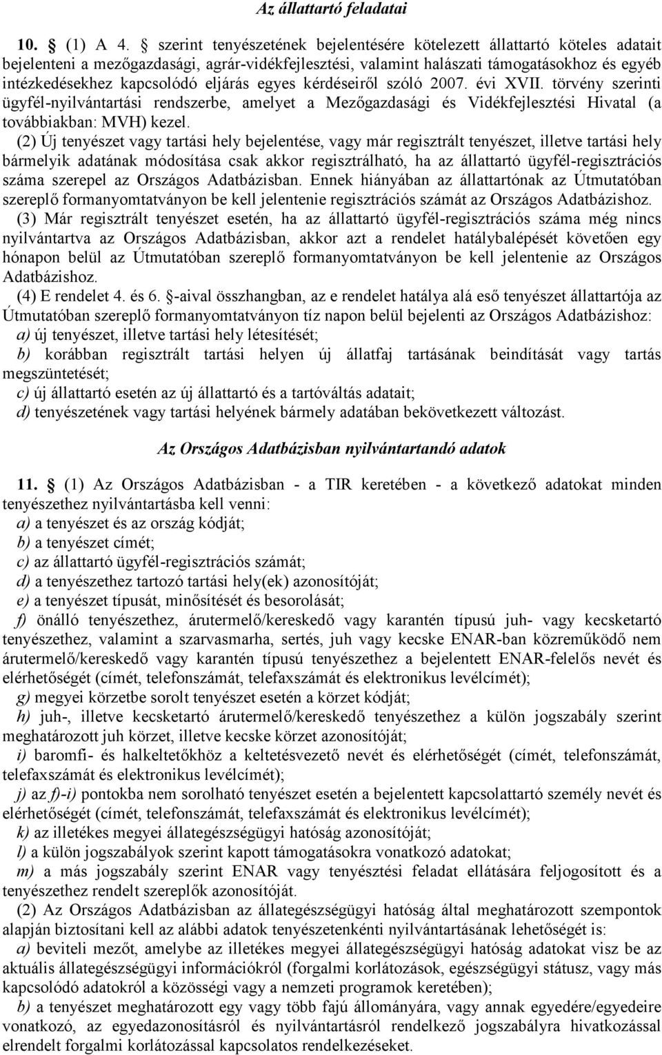 eljárás egyes kérdéseiről szóló 2007. évi XVII. törvény szerinti ügyfél-nyilvántartási rendszerbe, amelyet a Mezőgazdasági és Vidékfejlesztési Hivatal (a továbbiakban: MVH) kezel.