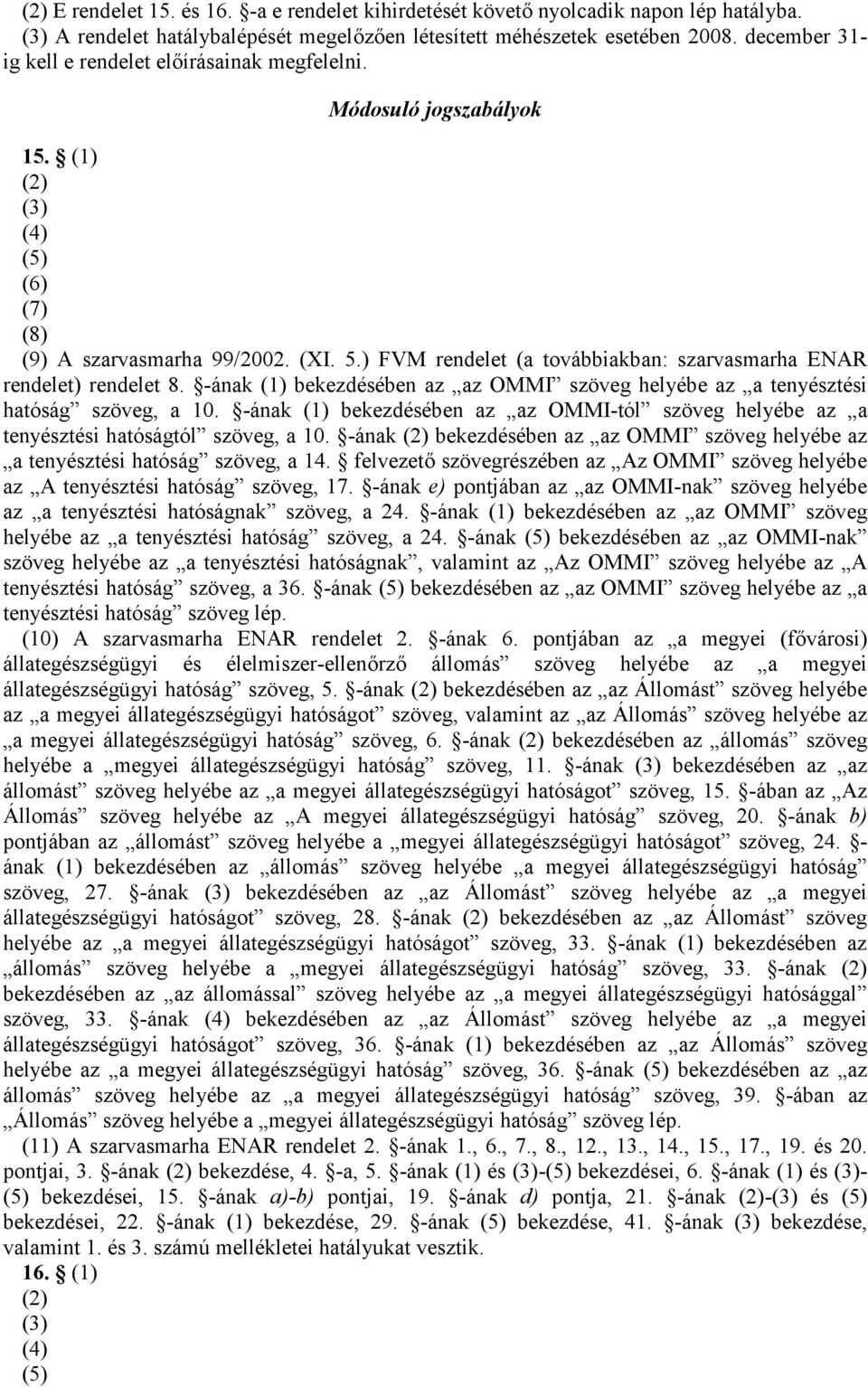 ) FVM rendelet (a továbbiakban: szarvasmarha ENAR rendelet) rendelet 8. -ának (1) bekezdésében az az OMMI szöveg helyébe az a tenyésztési hatóság szöveg, a 10.