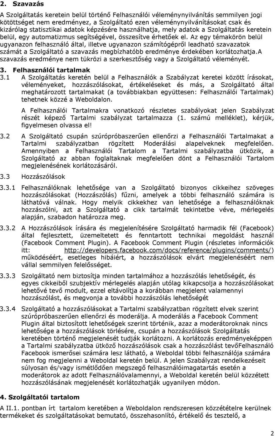 Az egy témakörön belül ugyanazon felhasználó által, illetve ugyanazon számítógépről leadható szavazatok számát a Szolgáltató a szavazás megbízhatóbb eredménye érdekében korlátozhatja.