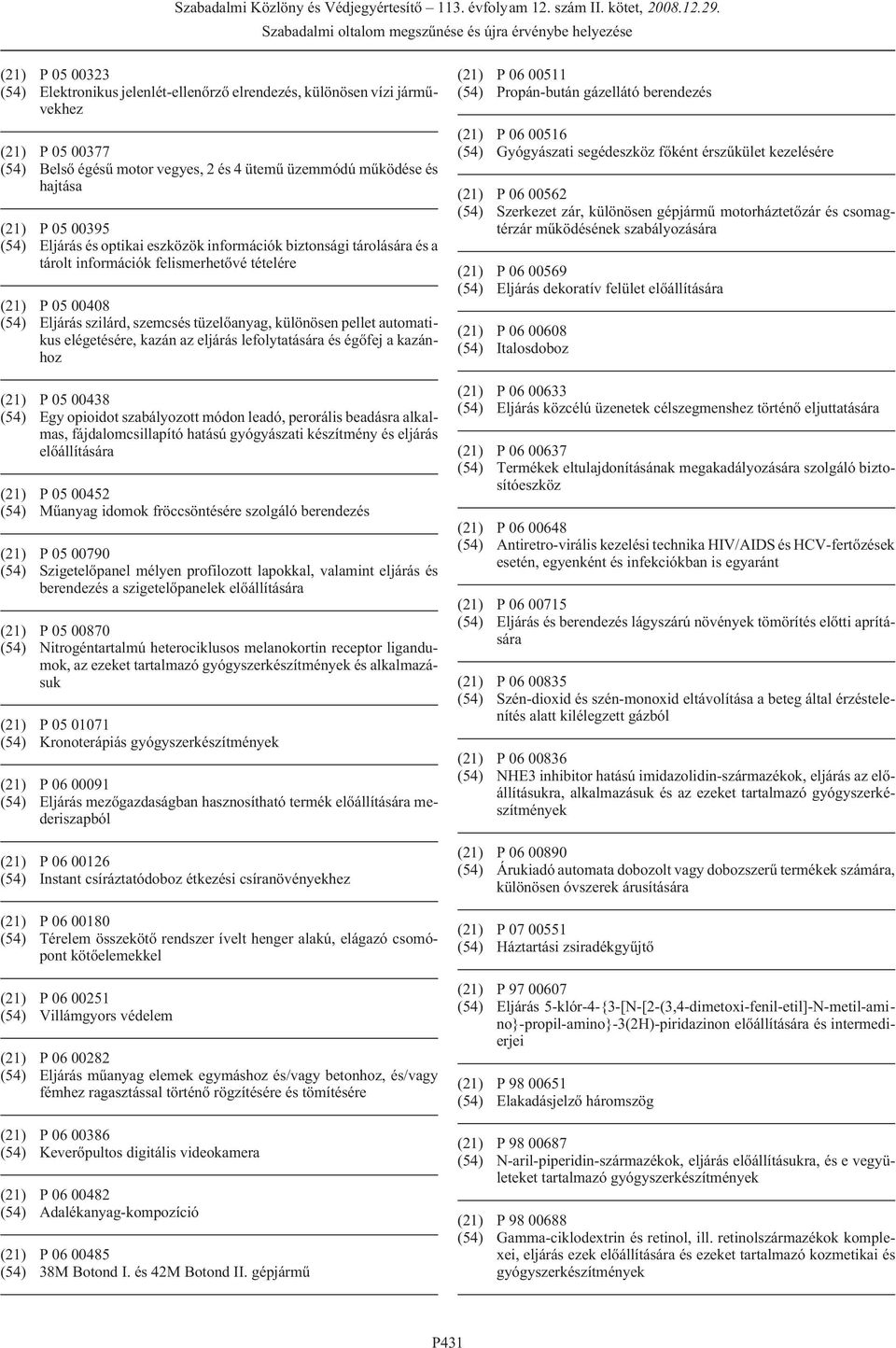 automatikus elégetésére, kazán az eljárás lefolytatására és égõfej a kazánhoz (21) P 05 00438 (54) Egy opioidot szabályozott módon leadó, perorális beadásra alkalmas, fájdalomcsillapító hatású