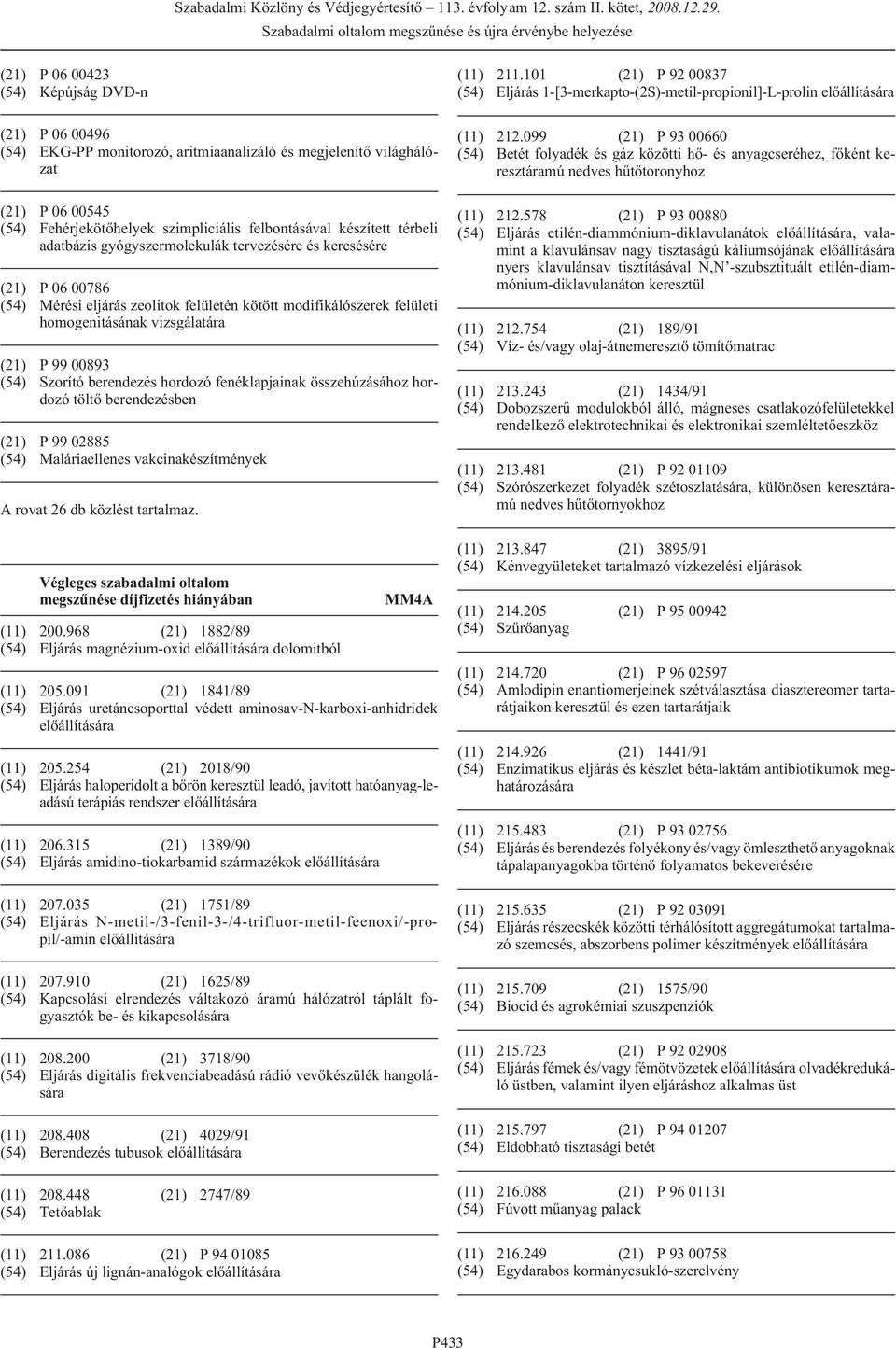 (54) Szorító berendezés hordozó fenéklapjainak összehúzásához hordozó töltõ berendezésben (21) P 99 02885 (54) Maláriaellenes vakcinakészítmények A rovat 26 db közlést tartalmaz.