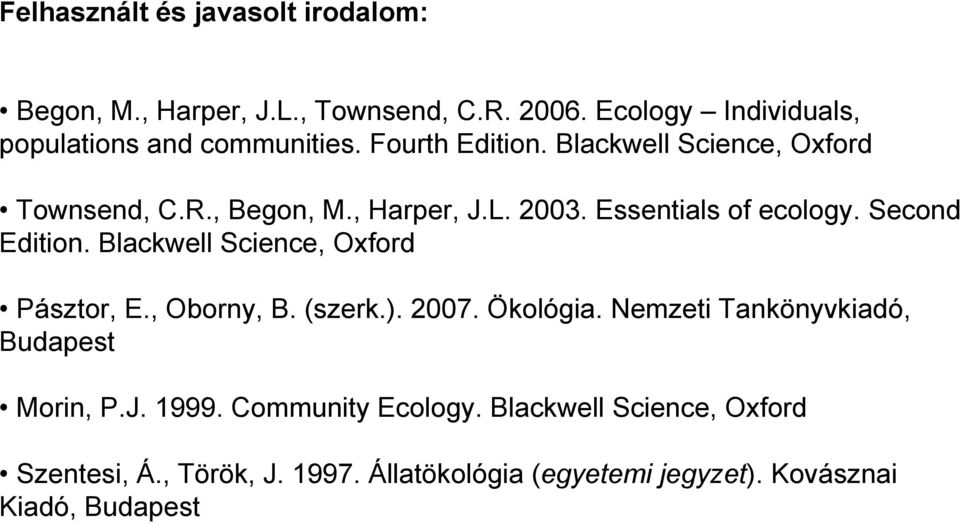 Blackwell Science, Oxford Pásztor, E., Oborny, B. (szerk.). 2007. Ökológia. Nemzeti Tankönyvkiadó, Budapest Morin, P.J. 1999.