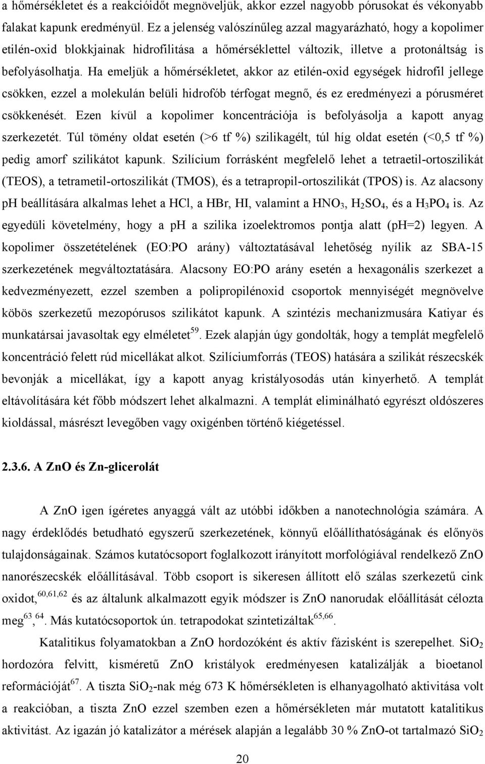 Ha emeljük a hőmérsékletet, akkor az etilén-oxid egységek hidrofil jellege csökken, ezzel a molekulán belüli hidrofób térfogat megnő, és ez eredményezi a pórusméret csökkenését.