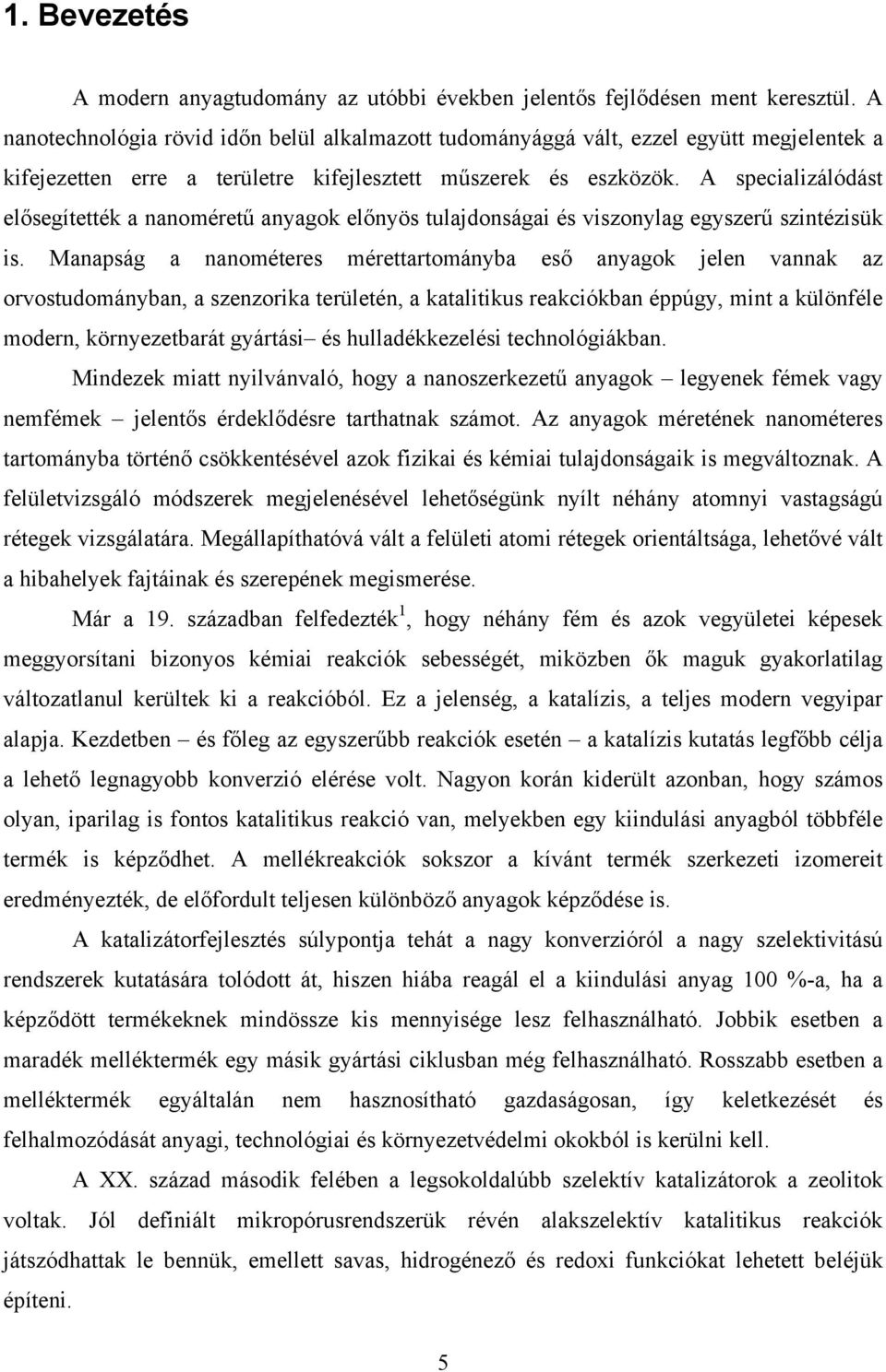 A specializálódást elősegítették a nanoméretű anyagok előnyös tulajdonságai és viszonylag egyszerű szintézisük is.