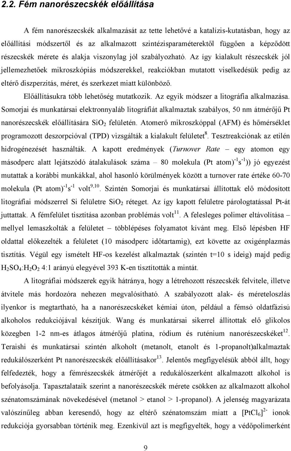 Az így kialakult részecskék jól jellemezhetőek mikroszkópiás módszerekkel, reakciókban mutatott viselkedésük pedig az eltérő diszperzitás, méret, és szerkezet miatt különböző.