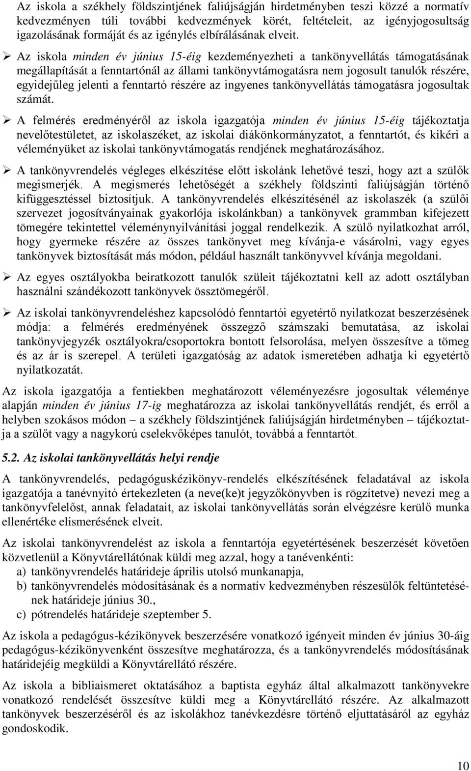 Az iskola minden év június 15-éig kezdeményezheti a tankönyvellátás támogatásának megállapítását a fenntartónál az állami tankönyvtámogatásra nem jogosult tanulók részére, egyidejűleg jelenti a