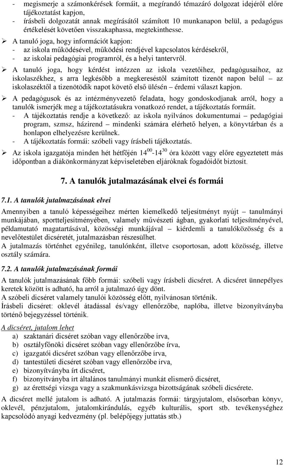 A tanuló joga, hogy információt kapjon: - az iskola működésével, működési rendjével kapcsolatos kérdésekről, - az iskolai pedagógiai programról, és a helyi tantervről.