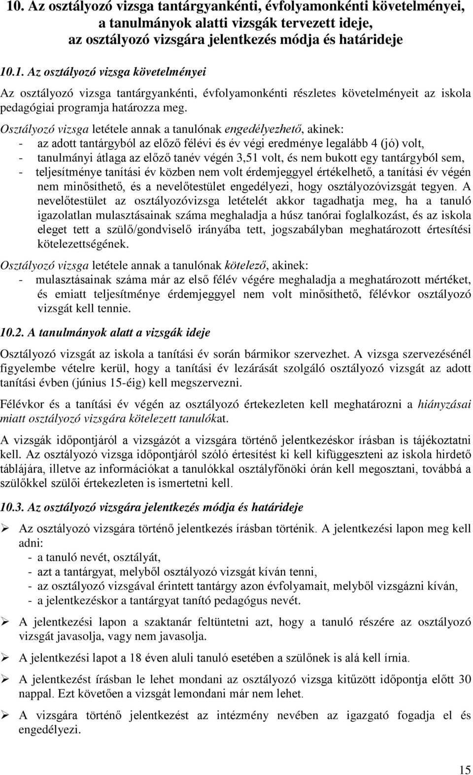 volt, és nem bukott egy tantárgyból sem, - teljesítménye tanítási év közben nem volt érdemjeggyel értékelhető, a tanítási év végén nem minősíthető, és a nevelőtestület engedélyezi, hogy