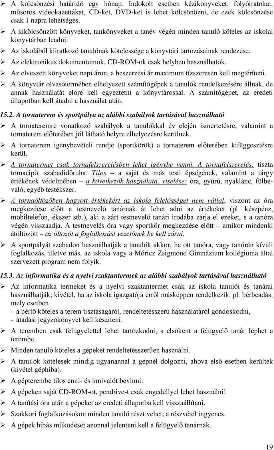 Az elektronikus dokumentumok, CD-ROM-ok csak helyben használhatók. Az elveszett könyveket napi áron, a beszerzési ár maximum tízszeresén kell megtéríteni.