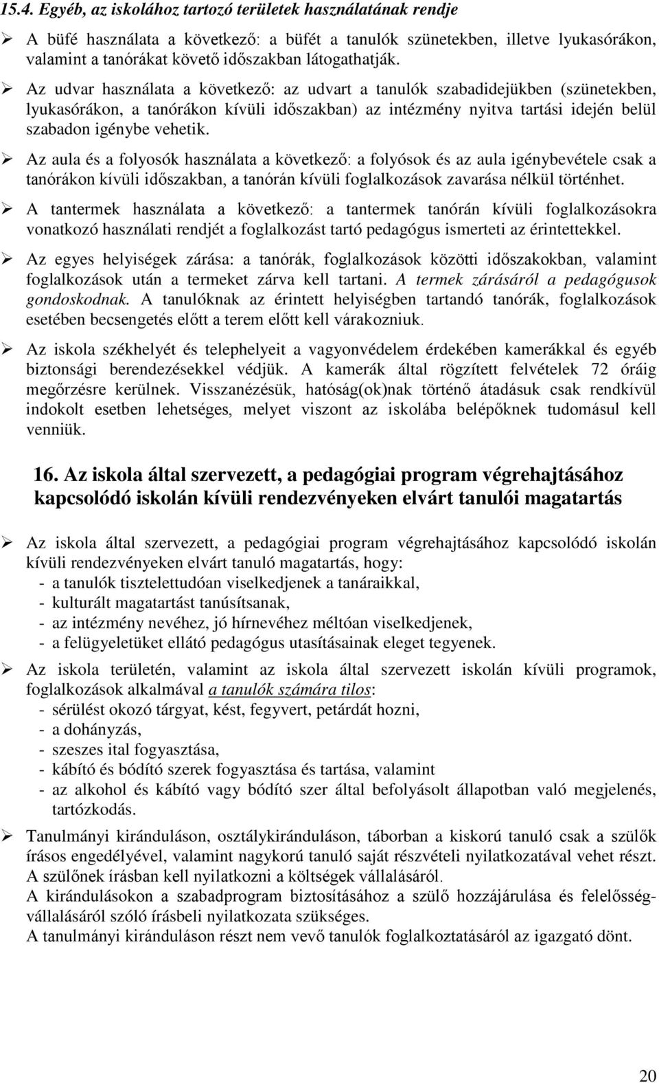 Az udvar használata a következő: az udvart a tanulók szabadidejükben (szünetekben, lyukasórákon, a tanórákon kívüli időszakban) az intézmény nyitva tartási idején belül szabadon igénybe vehetik.