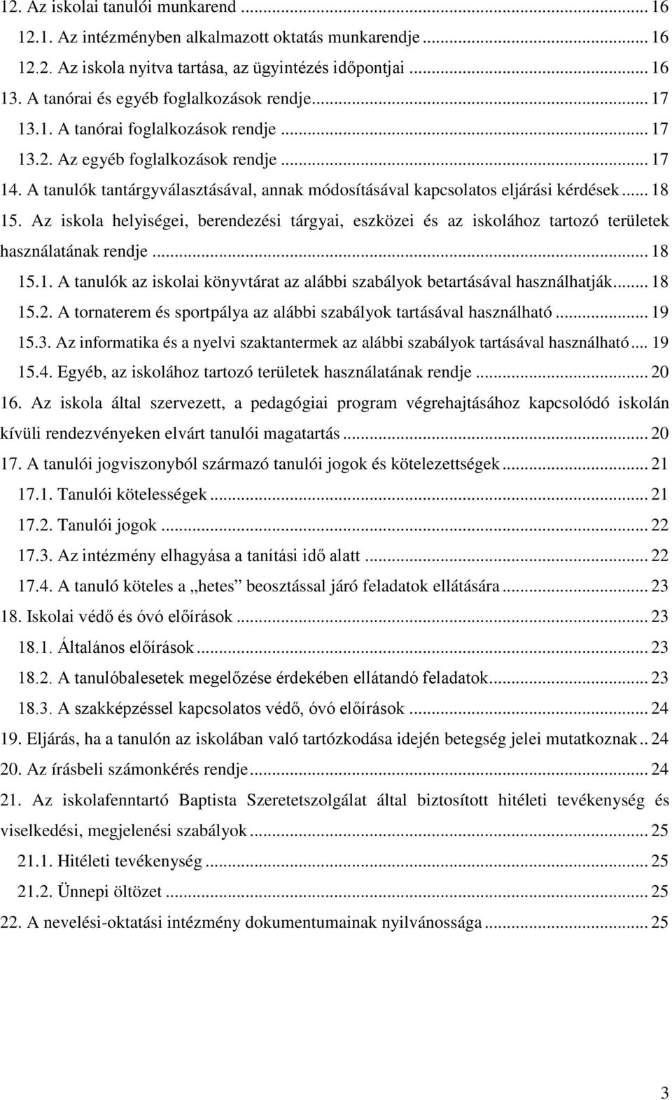 A tanulók tantárgyválasztásával, annak módosításával kapcsolatos eljárási kérdések... 18 15. Az iskola helyiségei, berendezési tárgyai, eszközei és az iskolához tartozó területek használatának rendje.