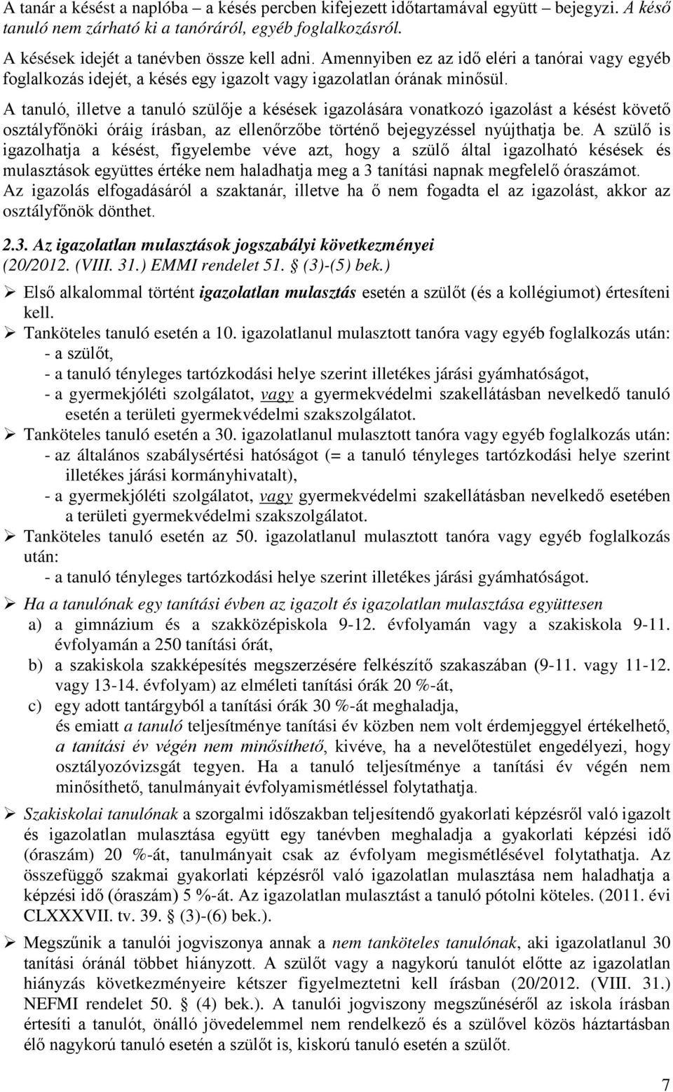 A tanuló, illetve a tanuló szülője a késések igazolására vonatkozó igazolást a késést követő osztályfőnöki óráig írásban, az ellenőrzőbe történő bejegyzéssel nyújthatja be.