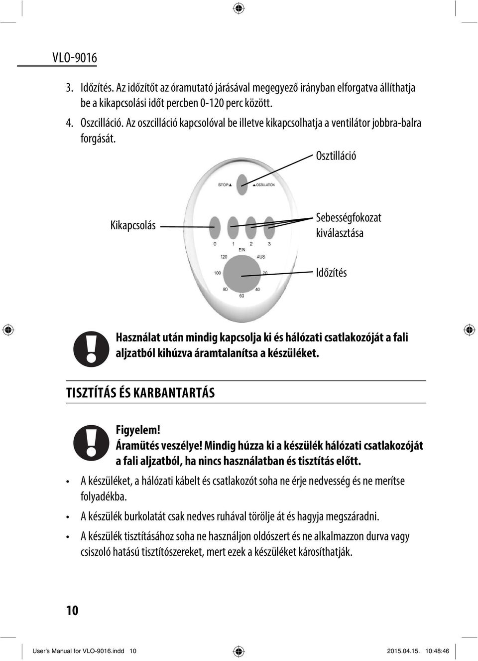 Osztilláció Kikapcsolás Sebességfokozat kiválasztása Időzítés Használat után mindig kapcsolja ki és hálózati csatlakozóját a fali aljzatból kihúzva áramtalanítsa a készüléket.