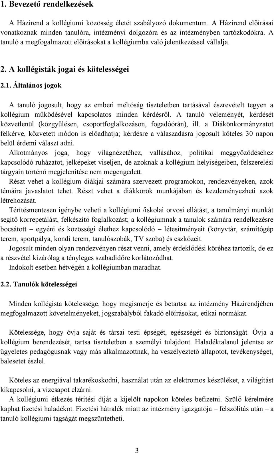 Általános jogok A tanuló jogosult, hogy az emberi méltóság tiszteletben tartásával észrevételt tegyen a kollégium működésével kapcsolatos minden kérdésről.