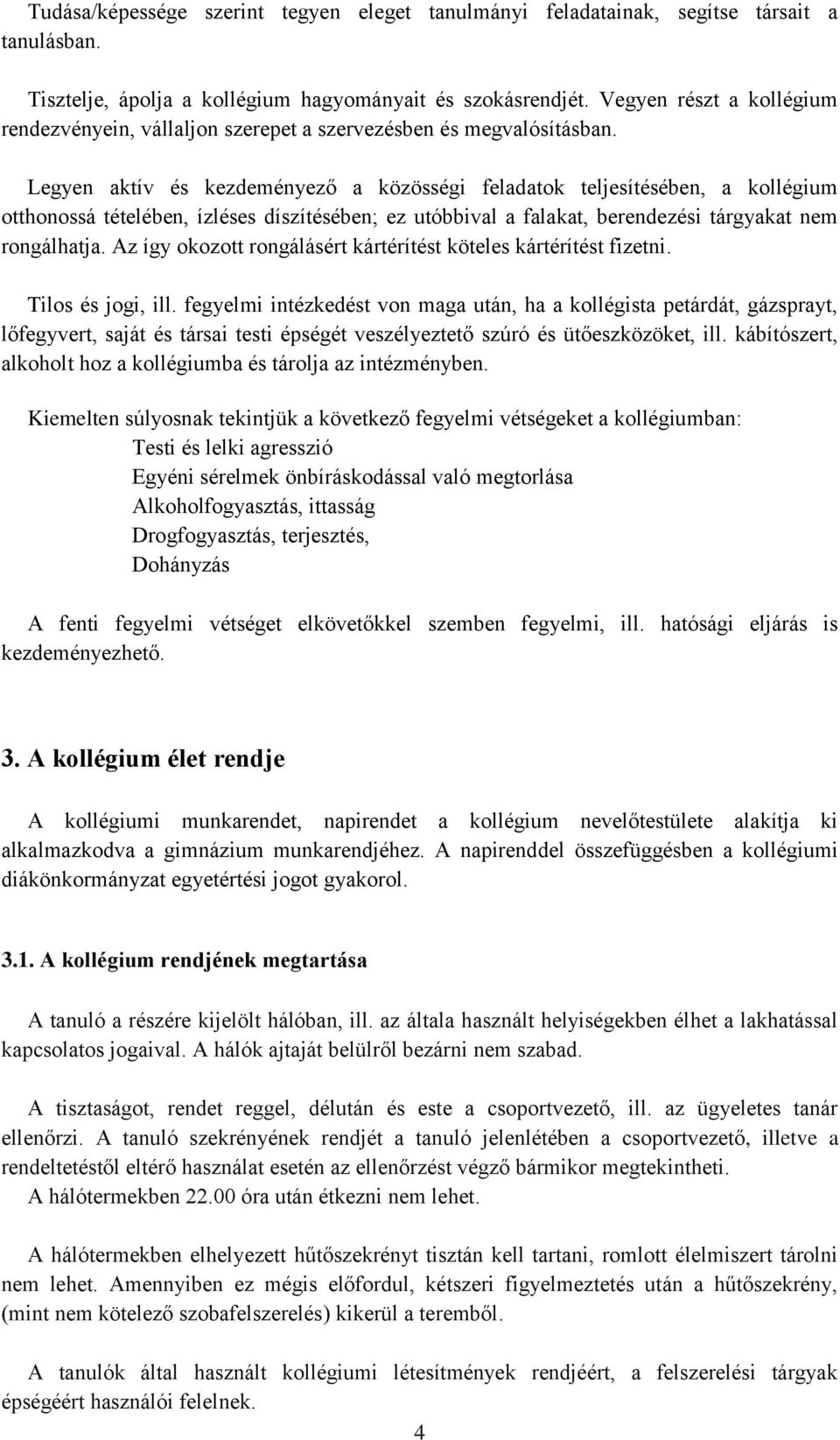 Legyen aktív és kezdeményező a közösségi feladatok teljesítésében, a kollégium otthonossá tételében, ízléses díszítésében; ez utóbbival a falakat, berendezési tárgyakat nem rongálhatja.