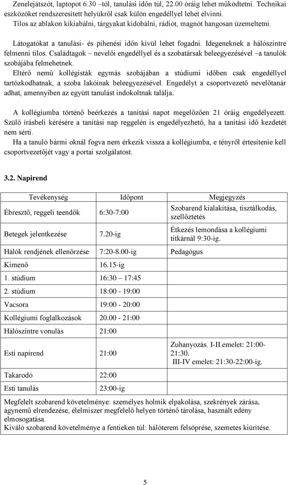 Családtagok nevelői engedéllyel és a szobatársak beleegyezésével a tanulók szobájába felmehetnek.