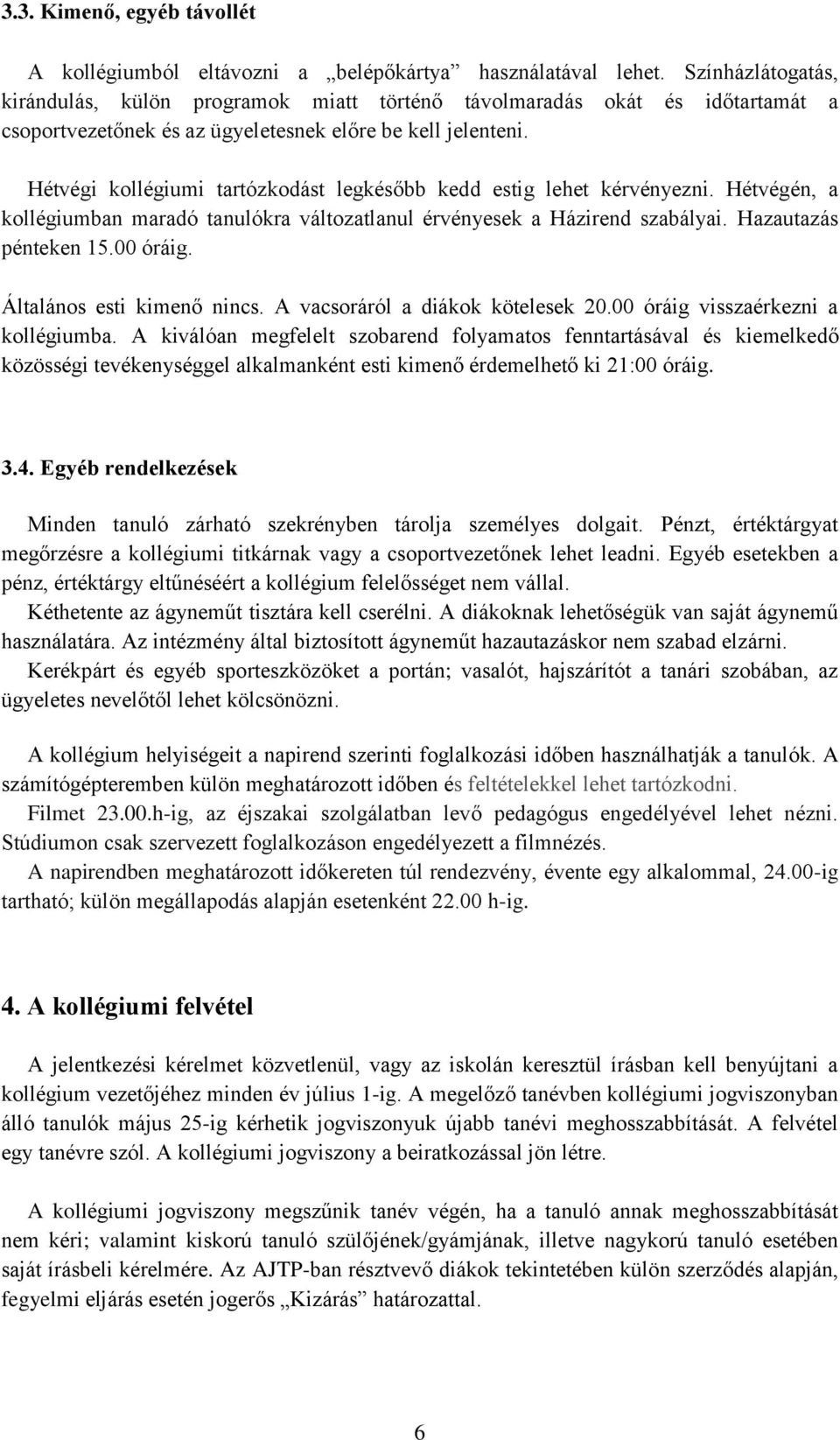 Hétvégi kollégiumi tartózkodást legkésőbb kedd estig lehet kérvényezni. Hétvégén, a kollégiumban maradó tanulókra változatlanul érvényesek a Házirend szabályai. Hazautazás pénteken 15.00 óráig.