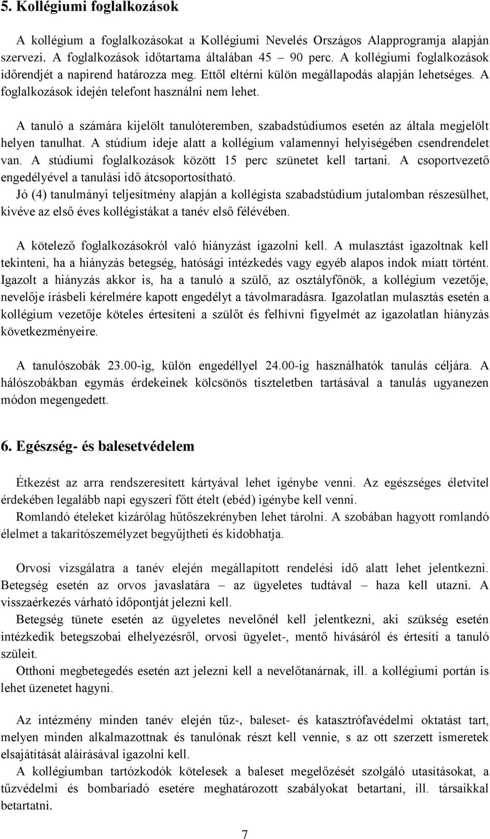 A tanuló a számára kijelölt tanulóteremben, szabadstúdiumos esetén az általa megjelölt helyen tanulhat. A stúdium ideje alatt a kollégium valamennyi helyiségében csendrendelet van.