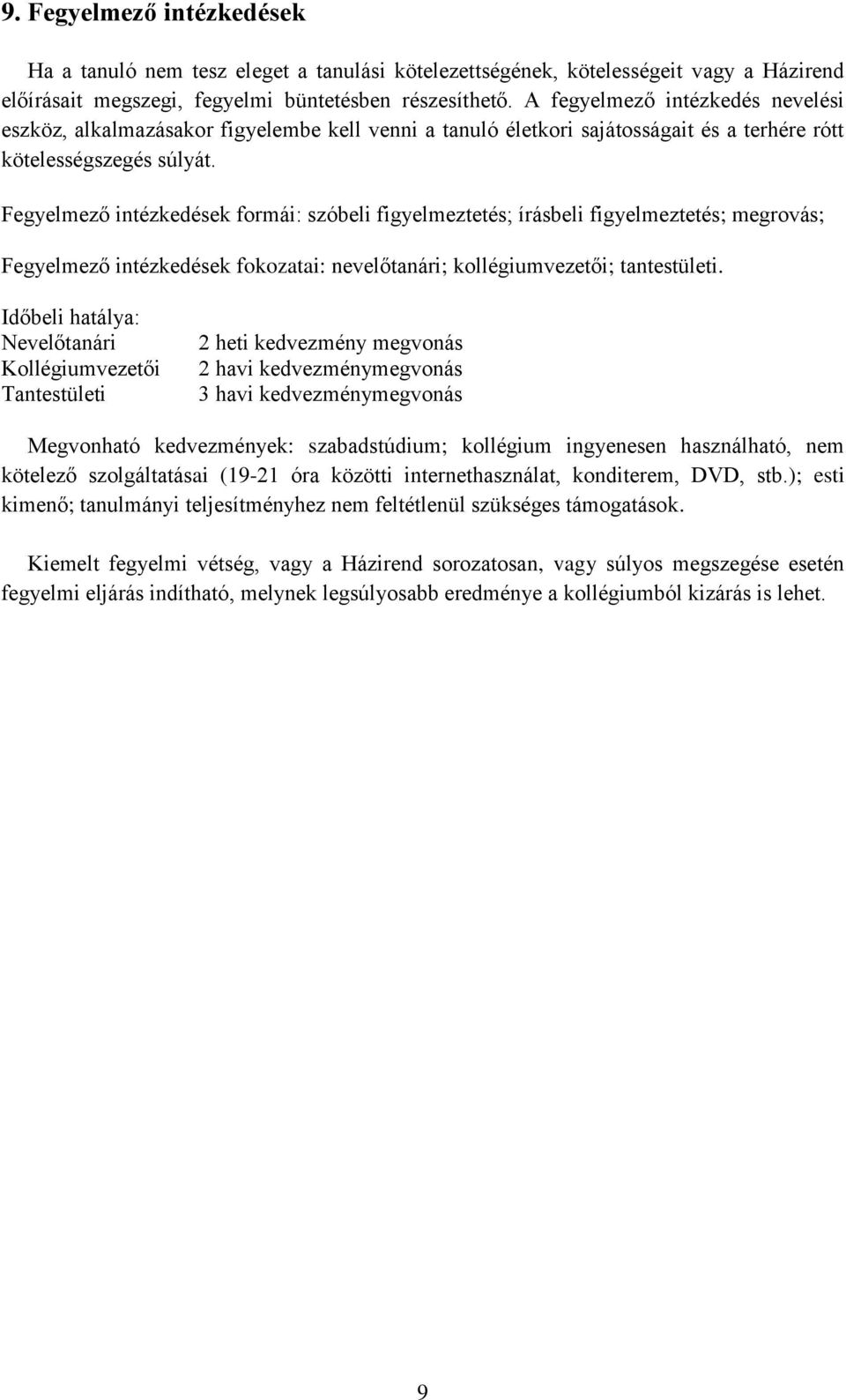 Fegyelmező intézkedések formái: szóbeli figyelmeztetés; írásbeli figyelmeztetés; megrovás; Fegyelmező intézkedések fokozatai: nevelőtanári; kollégiumvezetői; tantestületi.