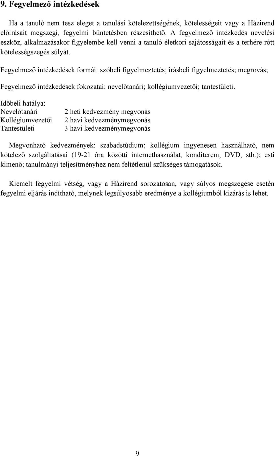 Fegyelmező intézkedések formái: szóbeli figyelmeztetés; írásbeli figyelmeztetés; megrovás; Fegyelmező intézkedések fokozatai: nevelőtanári; kollégiumvezetői; tantestületi.