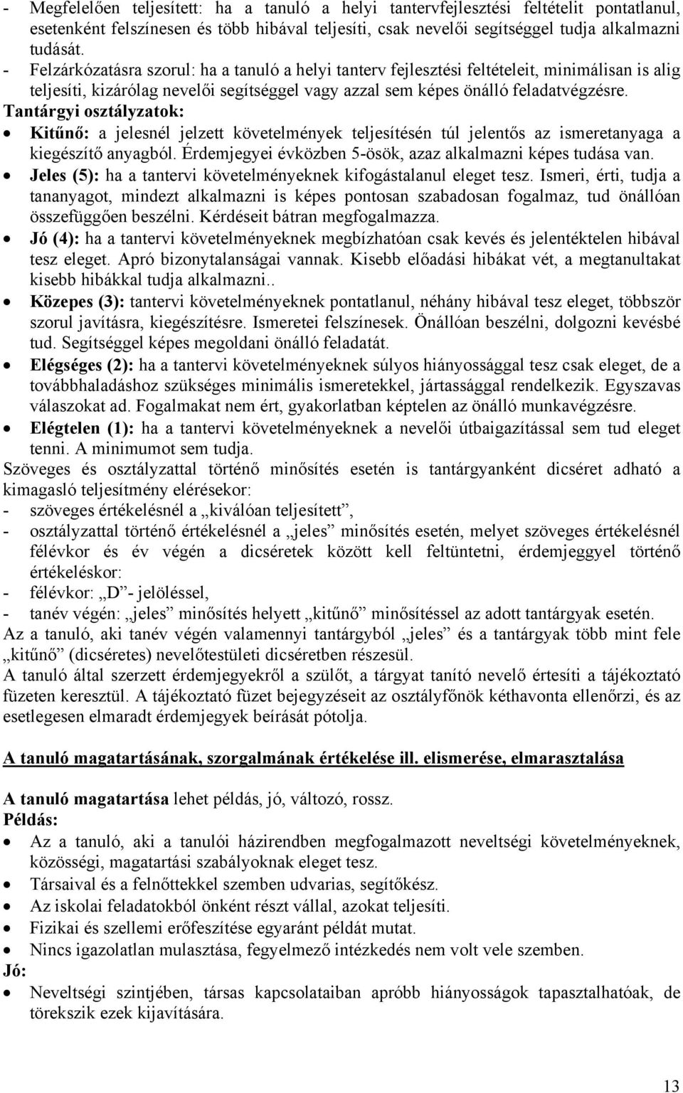 Tantárgyi osztályzatok: Kitűnő: a jelesnél jelzett követelmények teljesítésén túl jelentős az ismeretanyaga a kiegészítő anyagból. Érdemjegyei évközben 5-ösök, azaz alkalmazni képes tudása van.