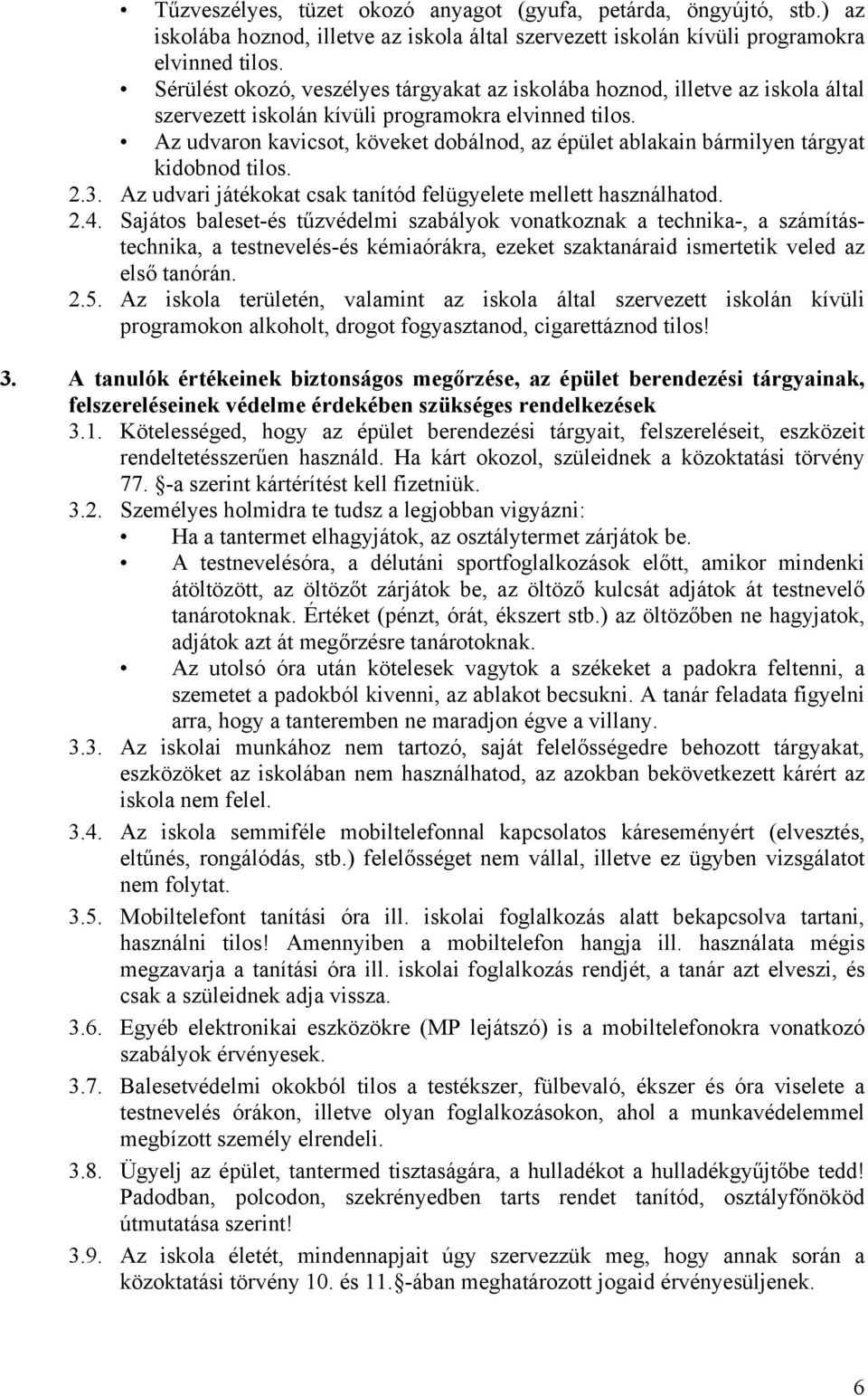 Az udvaron kavicsot, köveket dobálnod, az épület ablakain bármilyen tárgyat kidobnod tilos. 2.3. Az udvari játékokat csak tanítód felügyelete mellett használhatod. 2.4.