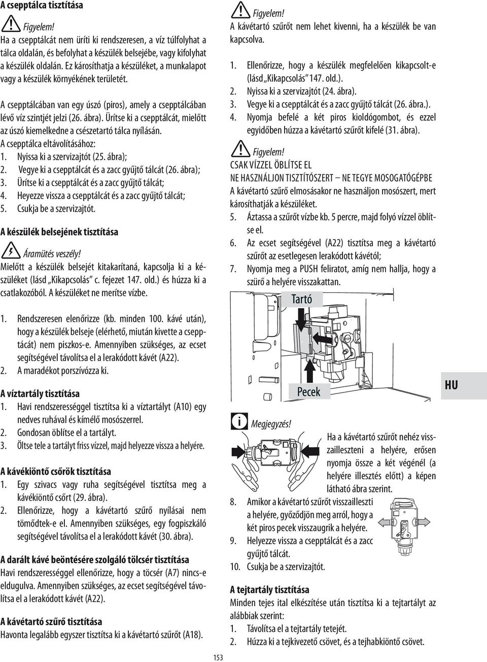 Ürítse ki a csepptálcát, mielőtt az úszó kiemelkedne a csészetartó tálca nyílásán. A csepptálca eltávolításához: 1. Nyissa ki a szervizajtót (25. ábra); 2.